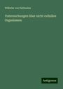 Wilhelm Von Nathusius: Untersuchungen über nicht celluläre Organismen, Buch