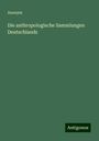 Anonym: Die anthropologische Sammlungen Deutschlands, Buch