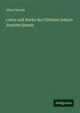 Albert Quantz: Leben und Werke des Flötisten Johann Joachim Quantz, Buch