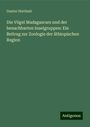 Gustav Hartlaub: Die Vögel Madagascars und der benachbarten Inselgruppen: Ein Beitrag zur Zoologie der äthiopischen Region, Buch