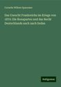 Cornelis Willem Opzoomer: Das Unrecht Frankreichs im Kriege von 1870: Die Bonapartes und das Recht Deutschlands auch nach Sedan, Buch