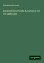 Philalethes Freimuth: Das moderne deutsche Kaiserreich und die Katholiken, Buch