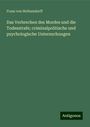 Franz Von Holtzendorff: Das Verbrechen des Mordes und die Todesstrafe; criminalpolitische und psychologische Untersuchungen, Buch