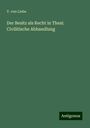 V. Von Liebe: Der Besitz als Recht in Thesi: Civilitische Abhandlung, Buch