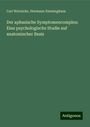 Carl Wernicke: Der aphasische Symptomencomplex: Eine psychologische Studie auf anatomischer Basis, Buch