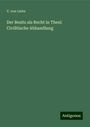 V. Von Liebe: Der Besitz als Recht in Thesi: Civilitische Abhandlung, Buch