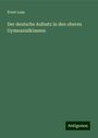 Ernst Laas: Der deutsche Aufsatz in den oberen Gymnasialklassen, Buch