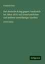 Friedrich Dörr: Der deutsche Krieg gegen Frankreich im Jahre 1870: auf Grund amtlicher und anderer zuverlässiger Quellen, Buch