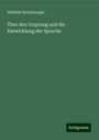 Wilhelm Wackernagel: Über den Ursprung und die Entwicklung der Sprache, Buch