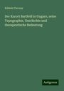 Kálmán Tarczay: Der Kurort Bartfeld in Ungarn, seine Topographie, Geschichte und therapeutische Bedeutung, Buch