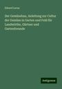 Eduard Lucas: Der Gemüsebau, Anleitung zur Cultur der Gemüse in Garten und Feld für Landwirthe, Gärtner und Gartenfreunde, Buch