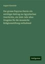 August Eisenlohr: Der grosse Papyrus Harris: ein wichtiger Beitrag zur ägyptischen Geschichte, ein 3000 Jahr altes Zeugniss für die mosaische Religionsstiftung enthaltend, Buch