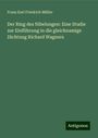 Franz Karl Friedrich Müller: Der Ring des Nibelungen: Eine Studie zur Einführung in die gleichnamige Dichtung Richard Wagners, Buch