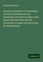 Maximilian Beilhack: Deutsche Geschichte in Verbindung mit den Hauptmomenten der baierischen Geschichte sammt einem kurzen Überblick über die alte Geschichte in Fragen und Antworten für Mittelschulen, Buch