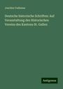 Joachim Vadianus: Deutsche historische Schriften: Auf Veranstaltung des Historischen Vereins des Kantons St. Gallen, Buch