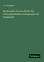 Carl Siegfried: Die Aufgabe der Geschichte der alttestamentlichen Auslegung in der Gegenwart, Buch