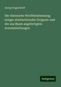 Georg Dragendorff: Die chemische Werthbestimmung einiger starkwirkender Droguen: und der aus ihnen angefertigten Arzneimischungen, Buch