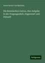 Anton Kerner Von Marilaun: Die Botanischen Garten, ihre Aufgabe in der Vergangenheit, Gegenwart und Zukunft, Buch