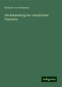 Richard Von Volkmann: Die Behandlung der complicirten Fracturen, Buch