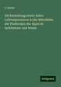 A. Kerner: Die Entstehung relativ hoher Lufttemperaturen in der Mittelhöhe der Thalbecken der Alpen im Spätherbste und Winter, Buch
