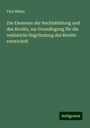 Paul Müller: Die Elemente der Rechtsbildung und des Rechts, zur Grundlegung für die realistiche Begründung des Rechts entwickelt, Buch