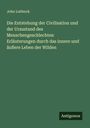 John Lubbock: Die Entstehung der Civilisation und der Urzustand des Menschengeschlechtes: Erläuterungen durch das innere und äußere Leben der Wilden, Buch