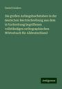 Daniel Sanders: Die großen Anfangsbuchstaben in der deutschen Rechtschreibung aus dem in Vorbreitung begriffenen vollständigen orthographischen Wörterbuch für Alldeutschland, Buch