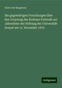 Ernst Von Bergmann: Die gegewärtigen Forschungen über den Ursprung des Krebses: Festrede zur Jahresfeier der Stiftung der Universität Dorpat am 12. December 1875, Buch