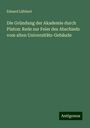 Eduard Lübbert: Die Gründung der Akademie durch Platon: Rede zur Feier des Abschieds vom alten Universitäts-Gebäude, Buch