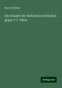 Max Eichheim: Die Kämpfe der Helvetier und Sueben gegen C.J. Cäsar, Buch