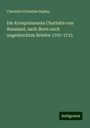 Charlotte Christina Sophia: Die Kronprinzessin Charlotte von Russland, nach ihren noch ungedruckten Briefen 1707-1715, Buch