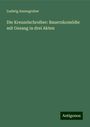 Ludwig Anzengruber: Die Kreuzelschreiber: Bauernkomödie mit Gesang in drei Akten, Buch