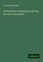 Theodor Riefenstahl: Die künstliche Ernährung des Kindes im ersten Lebensjahre, Buch