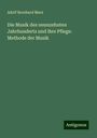 Adolf Bernhard Marx: Die Musik des neunzehnten Jahrhunderts und ihre Pflege: Methode der Musik, Buch