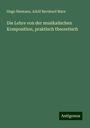 Hugo Riemann: Die Lehre von der musikalischen Komposition, praktisch theoretisch, Buch