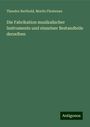 Theodor Berthold: Die Fabrikation musikalischer Instrumente und einzelner Bestandteile derselben, Buch