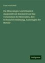 Franz Von Kobell: Die Mineralogie: Leichtfasslich dargestellt mit Rücksicht auf das vorkommen der Mineralien, ihre technische Benützung, Ausbringen der Metalle, Buch