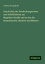 Johann Georg Kohl: Geschichte der Entdeckungsreisen und Schifffahrten zur Magellan-Straße und zu den ihr benachbarten Ländern und Meeren, Buch