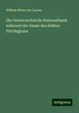 Wilhem Ritter Von Lucam: Die Oesterreichische Nationalbank während der Dauer des dritten Privilegiums, Buch