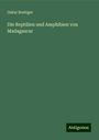 Oskar Boettger: Die Reptilien und Amphibien von Madagascar, Buch