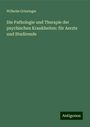 Wilhelm Griesinger: Die Pathologie und Therapie der psychischen Krankheiten: für Aerzte und Studirende, Buch