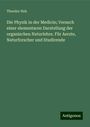 Theodor Hoh: Die Physik in der Medicin; Versuch einer elementaren Darstellung der organischen Naturlehre. Für Aerzte, Naturforscher und Studirende, Buch