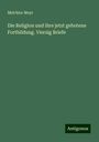 Melchior Meyr: Die Religion und ihre jetzt gebotene Fortbildung. Vierzig Briefe, Buch