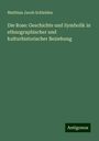 Matthias Jacob Schleiden: Die Rose: Geschichte und Symbolik in ethnographischer und kulturhistorischer Beziehung, Buch