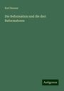 Karl Braune: Die Reformation und die drei Reformatoren, Buch