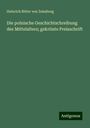 Heinrich Ritter Von Zeissberg: Die polnische Geschichtschreibung des Mittelalters; gekrönte Preisschrift, Buch