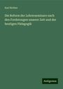 Karl Richter: Die Reform der Lehrerseminare nach den Forderungen unserer Zeit und der heutigen Pädagogik, Buch