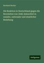 Bernhard Becker: Die Reaktion in Deutschland gegen die Revolution von 1848, beleuchtet in sozialer, nationaler und staatlicher Beziehung, Buch