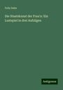 Felix Dahn: Die Staatskunst der Frau'n: Ein Lustspiel in drei Aufzügen, Buch