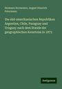 Hermann Burmeister: Die süd-amerikanischen Republiken Argentina, Chile, Paraguay und Uruguay nach dem Stande der geographischen Kenntniss in 1875, Buch